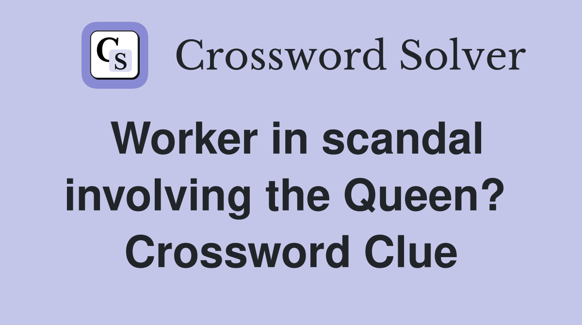 Worker in scandal involving the Queen?  Crossword Clue
