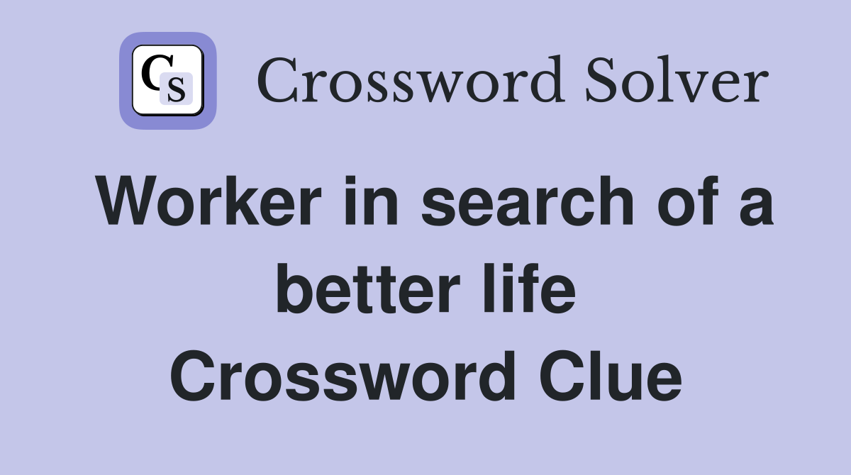 Worker in search of a better life Crossword Clue