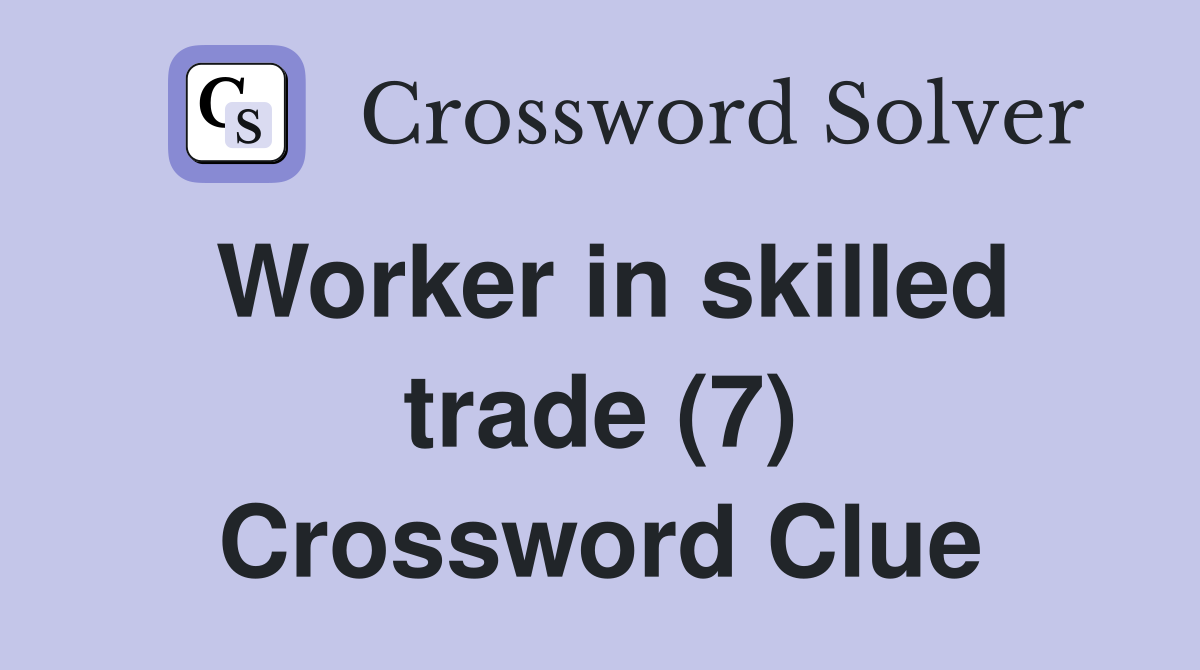 Worker in skilled trade (7) Crossword Clue
