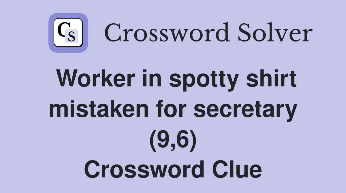 Worker in spotty shirt mistaken for secretary (9,6) Crossword Clue