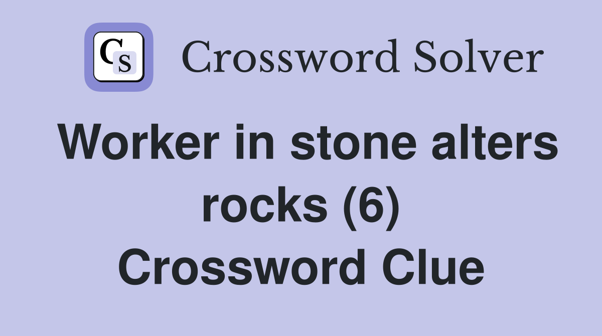 Worker in stone alters rocks (6) Crossword Clue