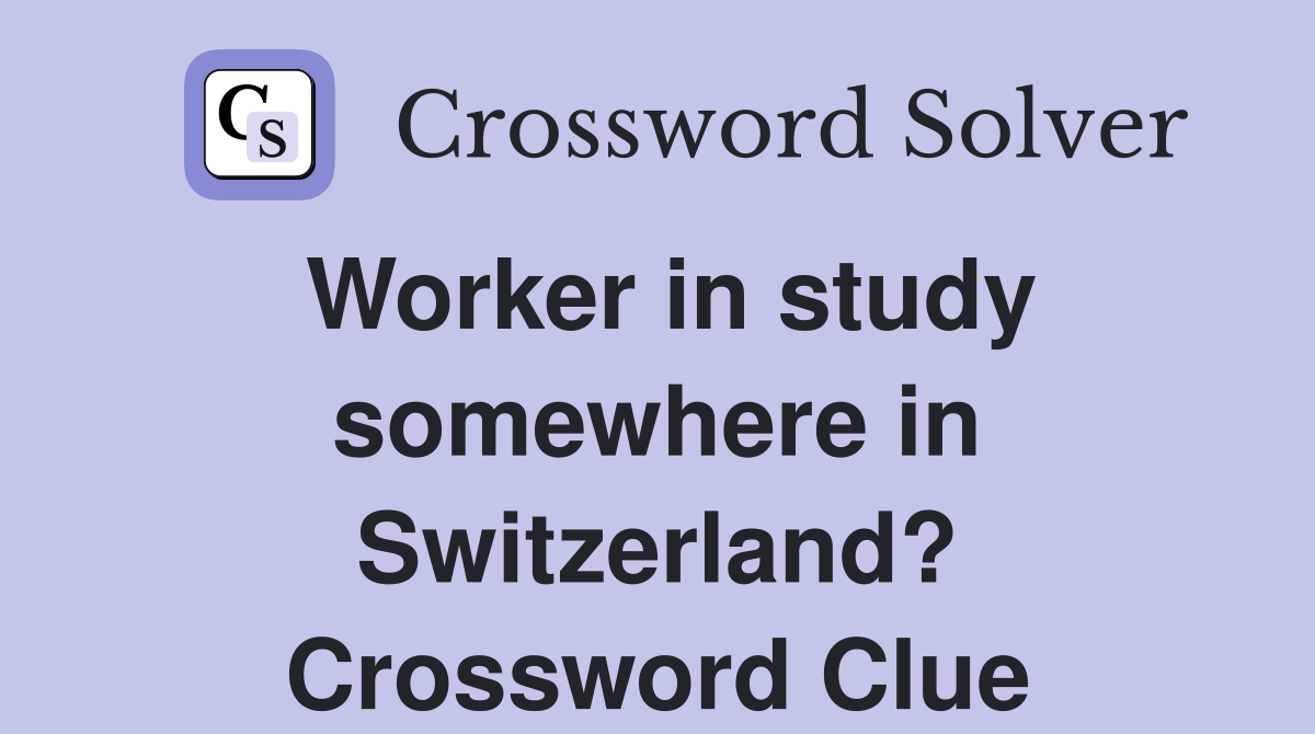 Worker in study somewhere in Switzerland? Crossword Clue