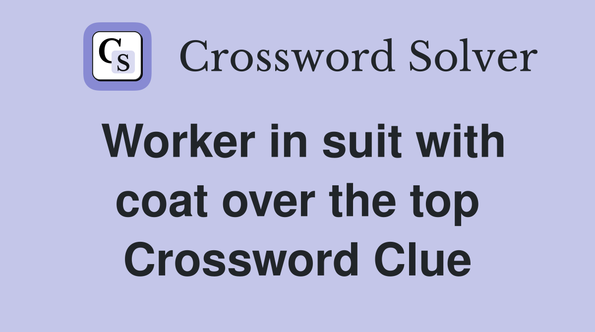 Worker in suit with coat over the top Crossword Clue