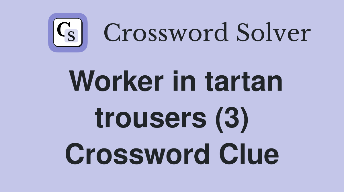 Worker in tartan trousers (3) Crossword Clue