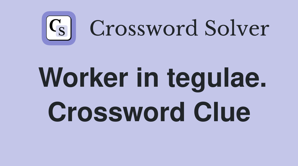 Worker in tegulae. Crossword Clue