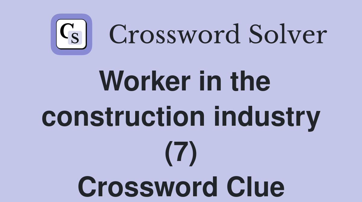 Worker in the construction industry (7) Crossword Clue