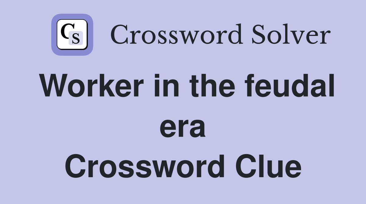 Worker in the feudal era Crossword Clue