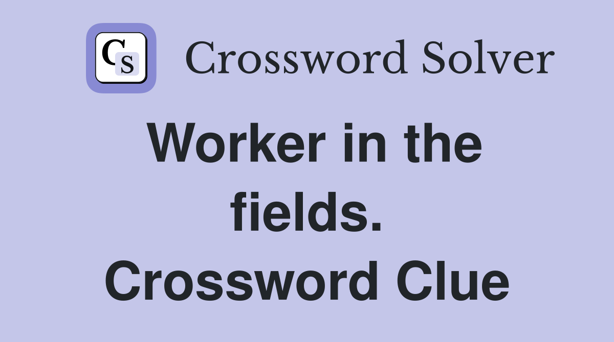 Worker in the fields. Crossword Clue