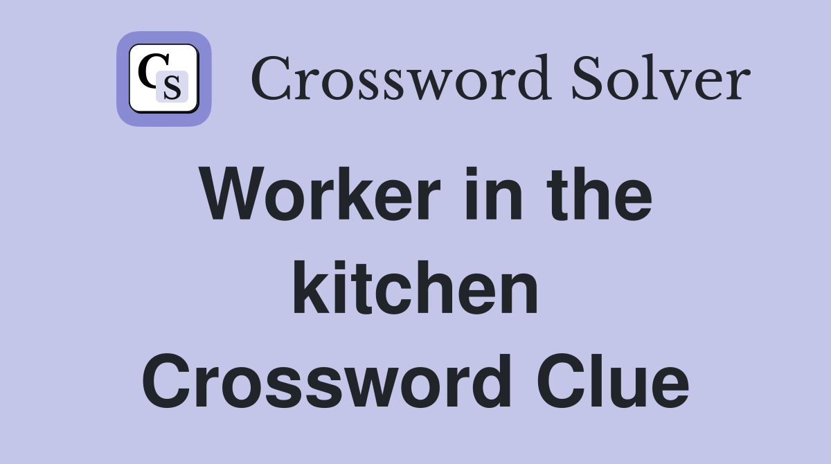 Worker in the kitchen Crossword Clue