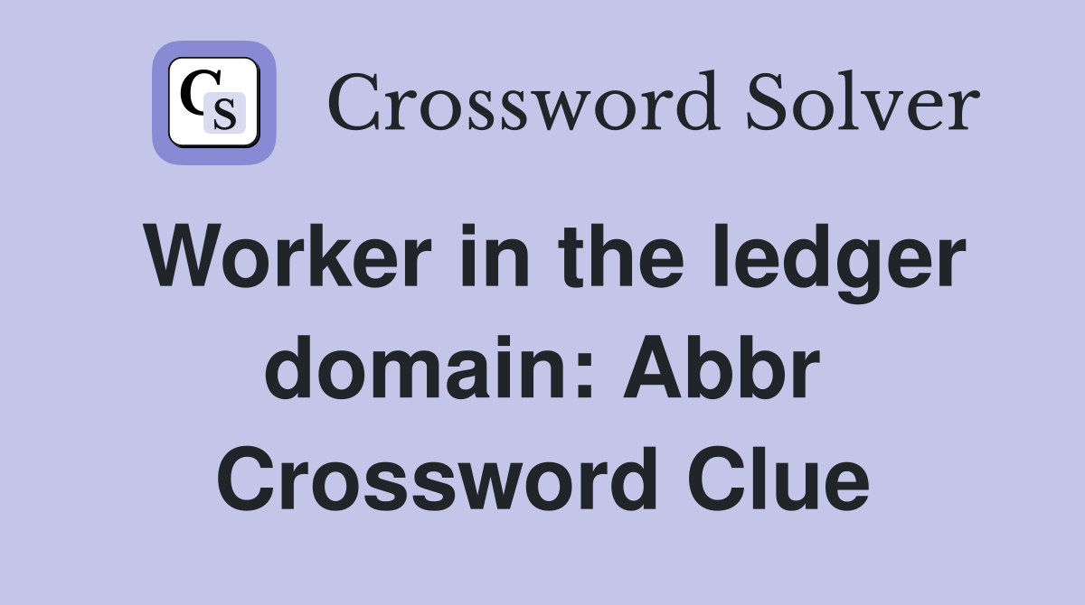 Worker in the ledger domain: Abbr Crossword Clue