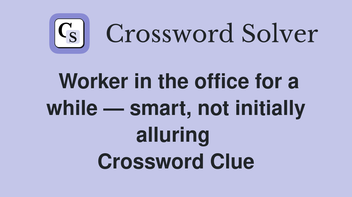 Worker in the office for a while — smart, not initially alluring  Crossword Clue