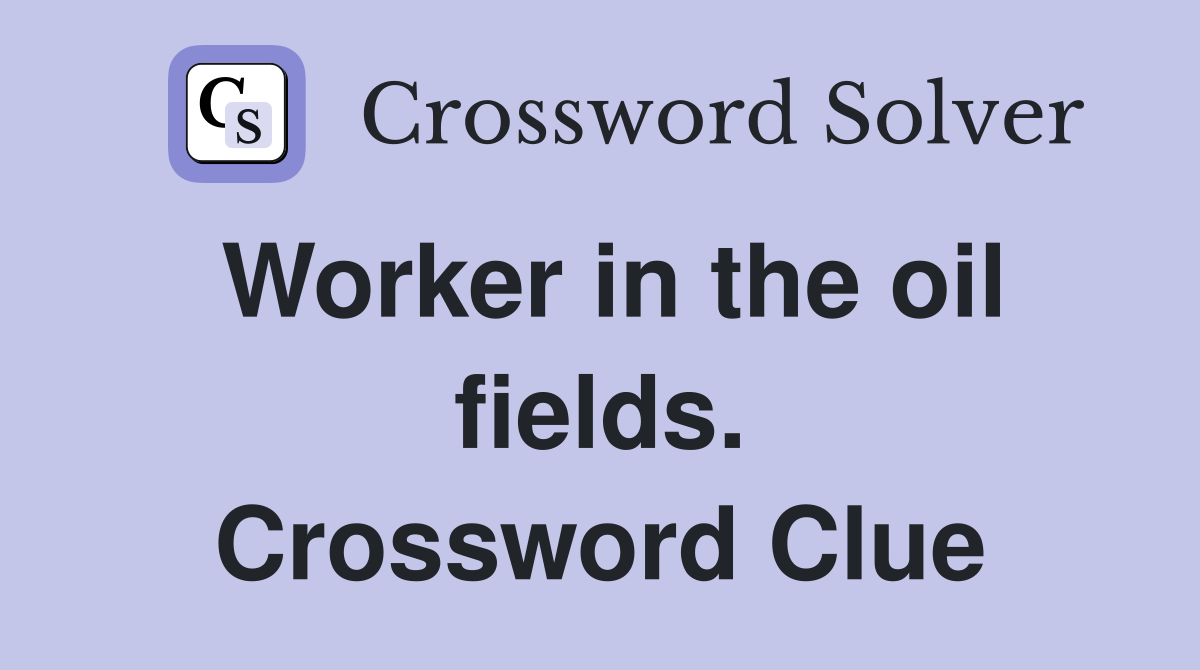 Worker in the oil fields. Crossword Clue
