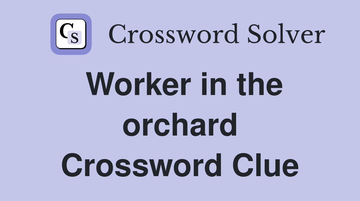 Worker in the orchard Crossword Clue
