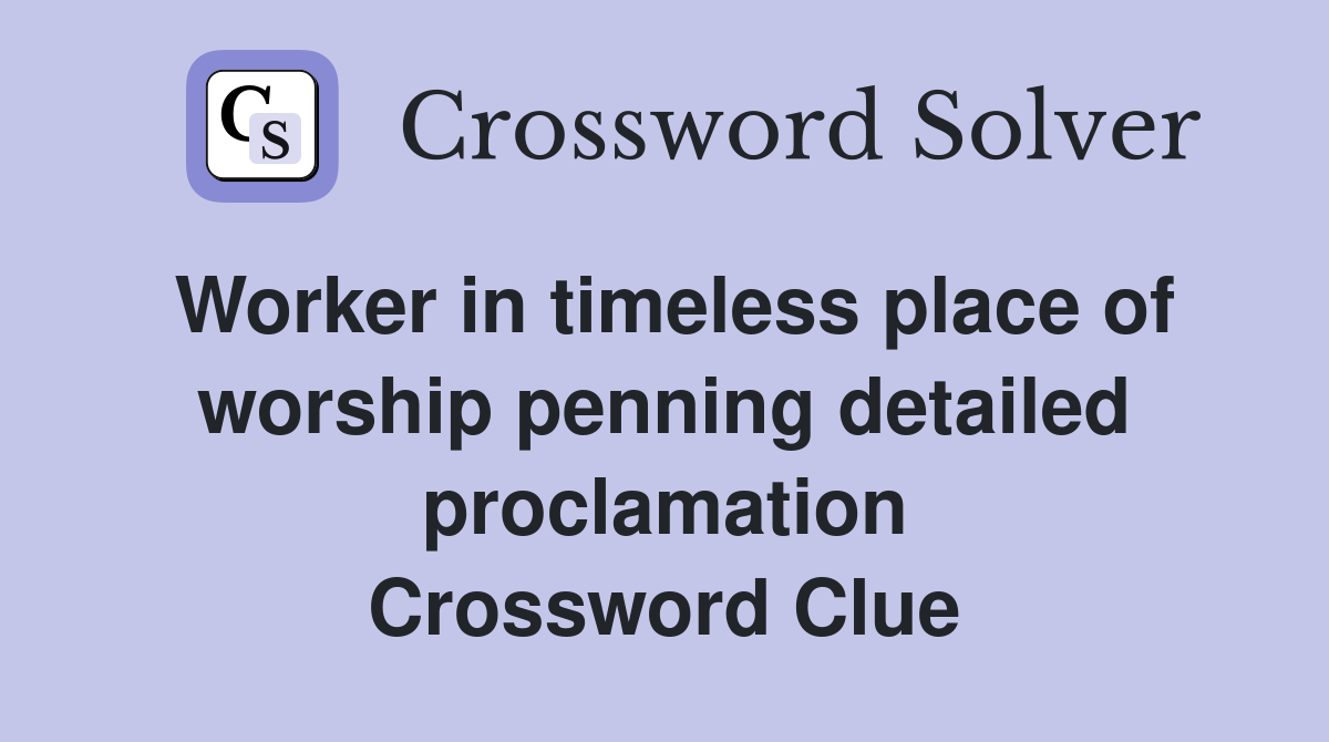 Worker in timeless place of worship penning detailed proclamation Crossword Clue