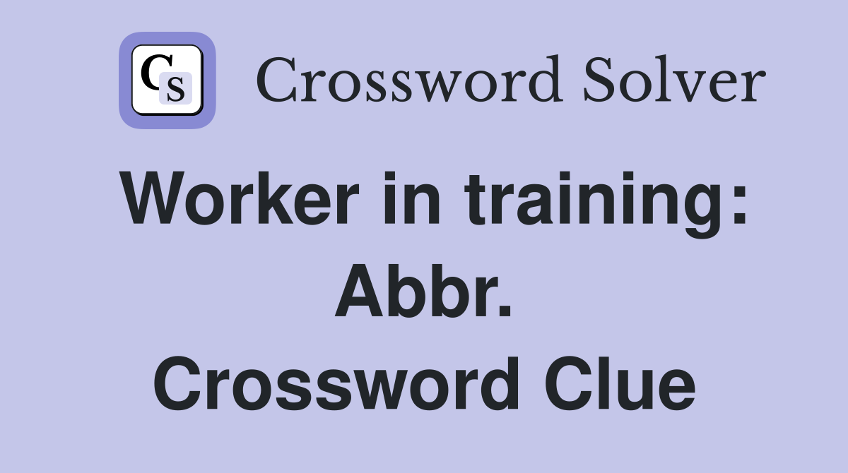 Worker in training: Abbr. Crossword Clue