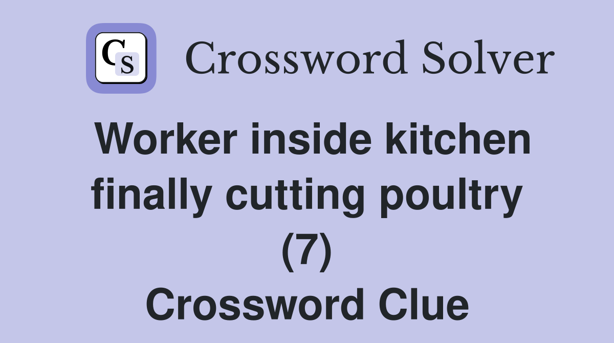 Worker inside kitchen finally cutting poultry (7) Crossword Clue