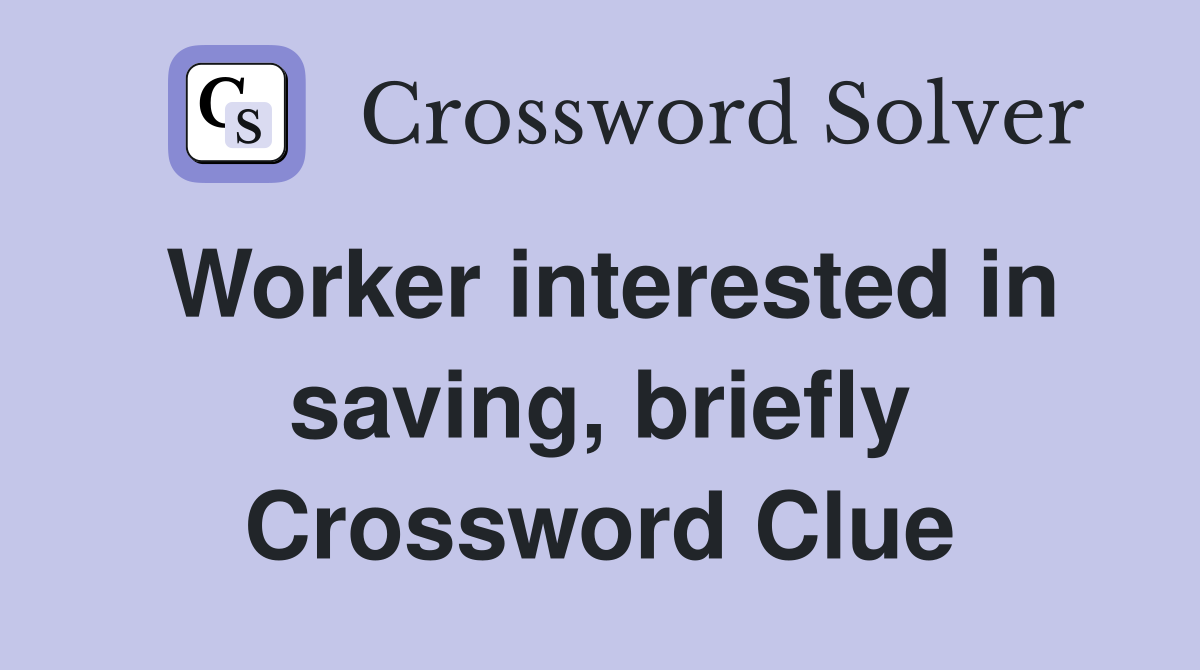 Worker interested in saving, briefly Crossword Clue