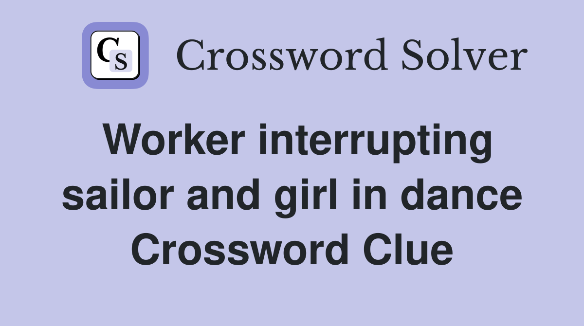 Worker interrupting sailor and girl in dance Crossword Clue