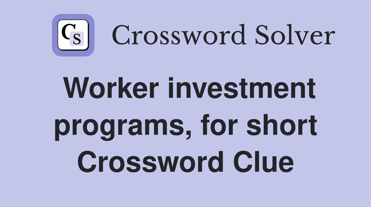 Worker investment programs, for short Crossword Clue