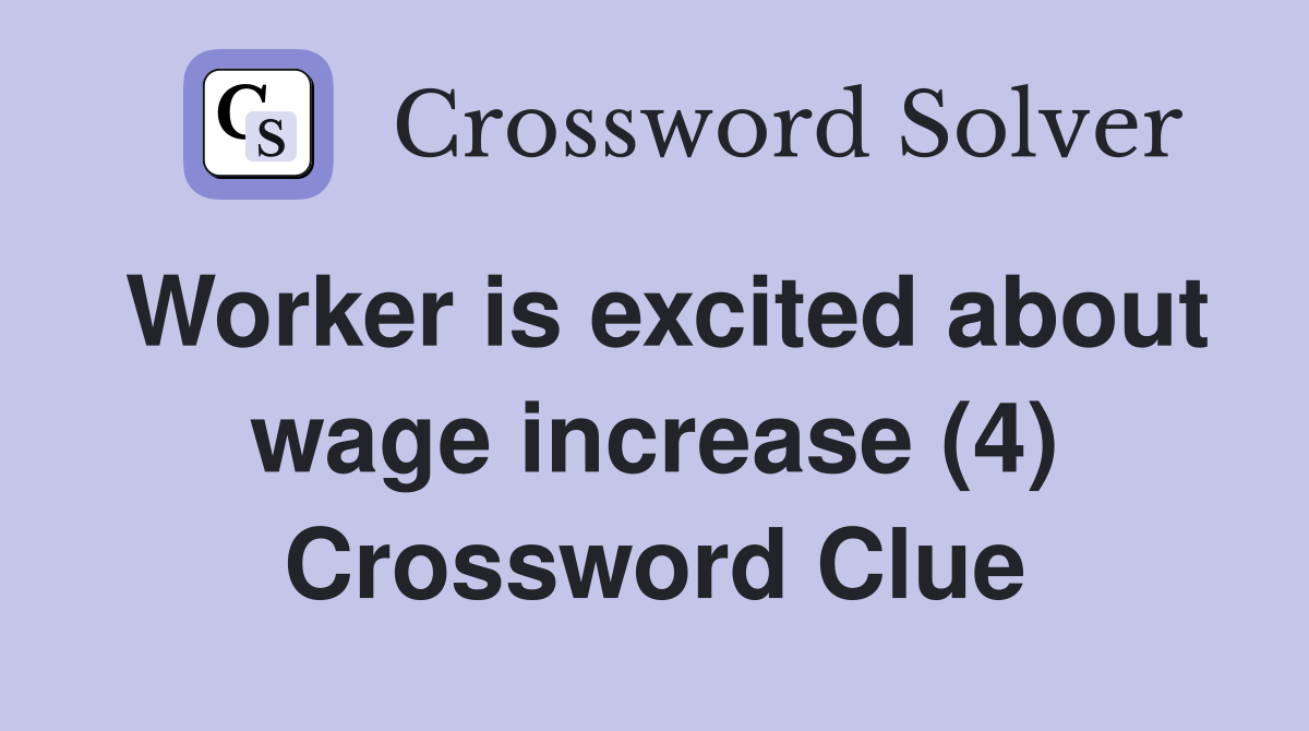 Worker is excited about wage increase (4) Crossword Clue