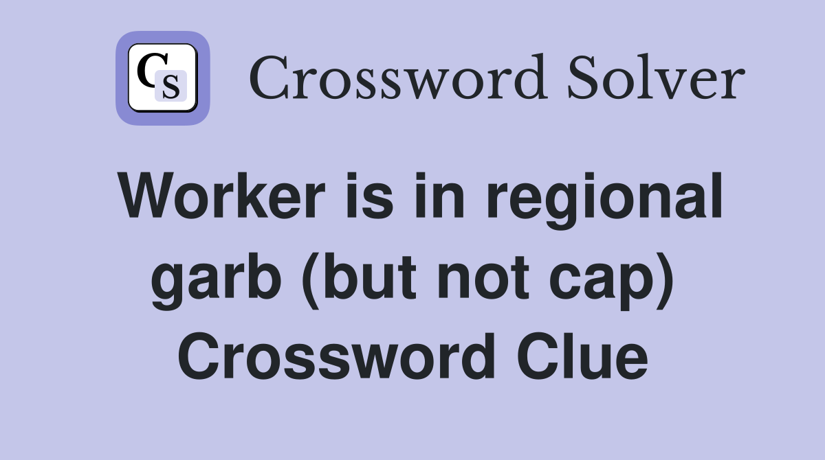 Worker is in regional garb (but not cap) Crossword Clue
