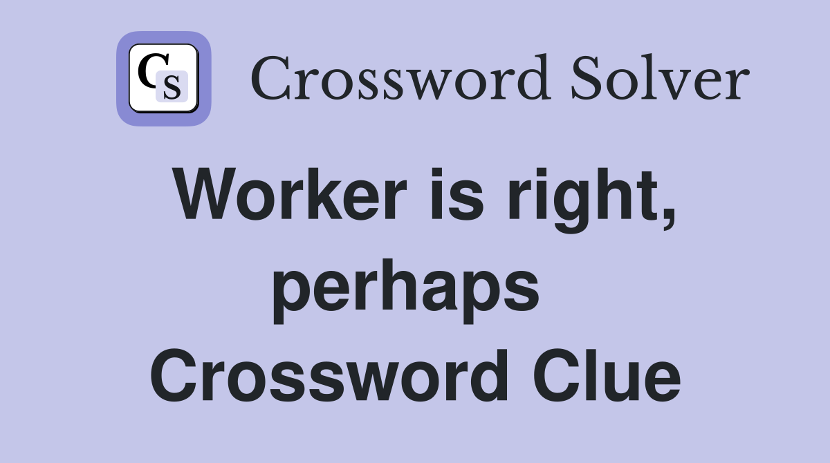 Worker is right, perhaps  Crossword Clue