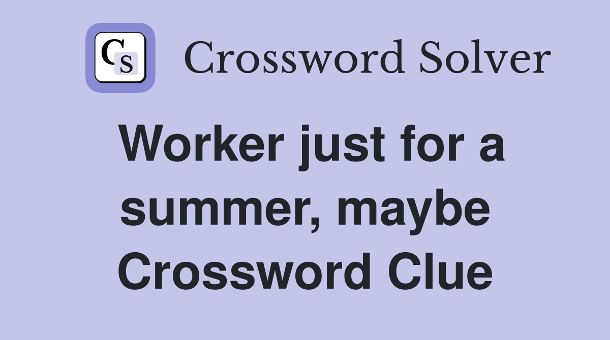 Worker just for a summer, maybe Crossword Clue