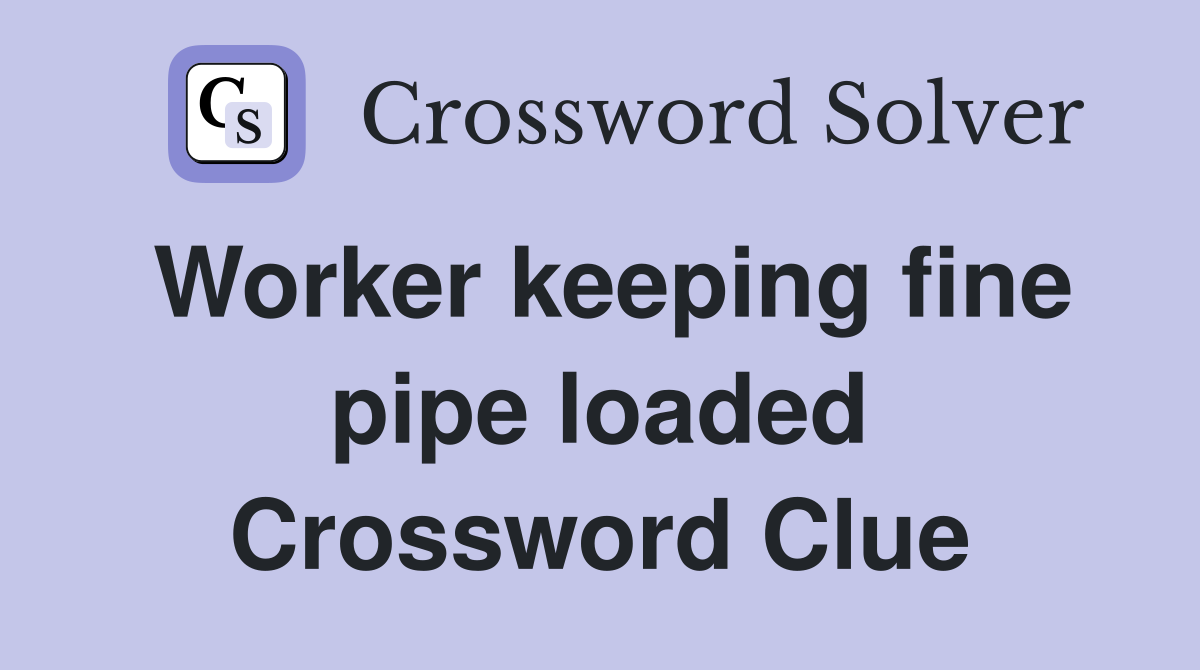 Worker keeping fine pipe loaded Crossword Clue