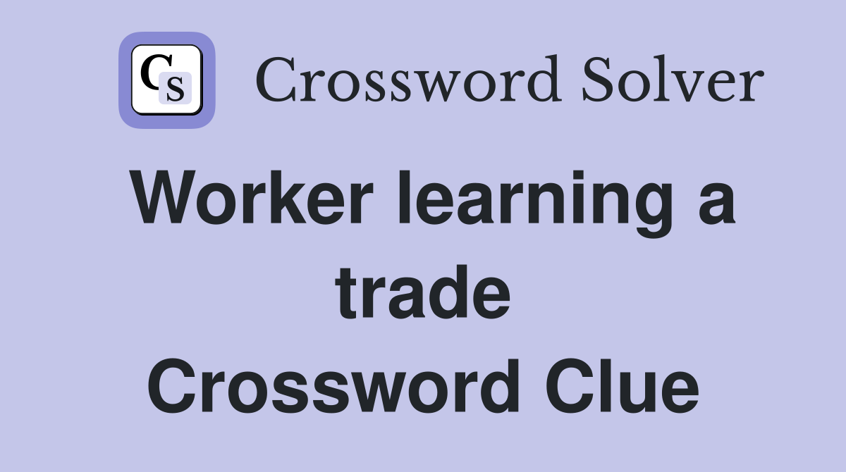 Worker learning a trade Crossword Clue
