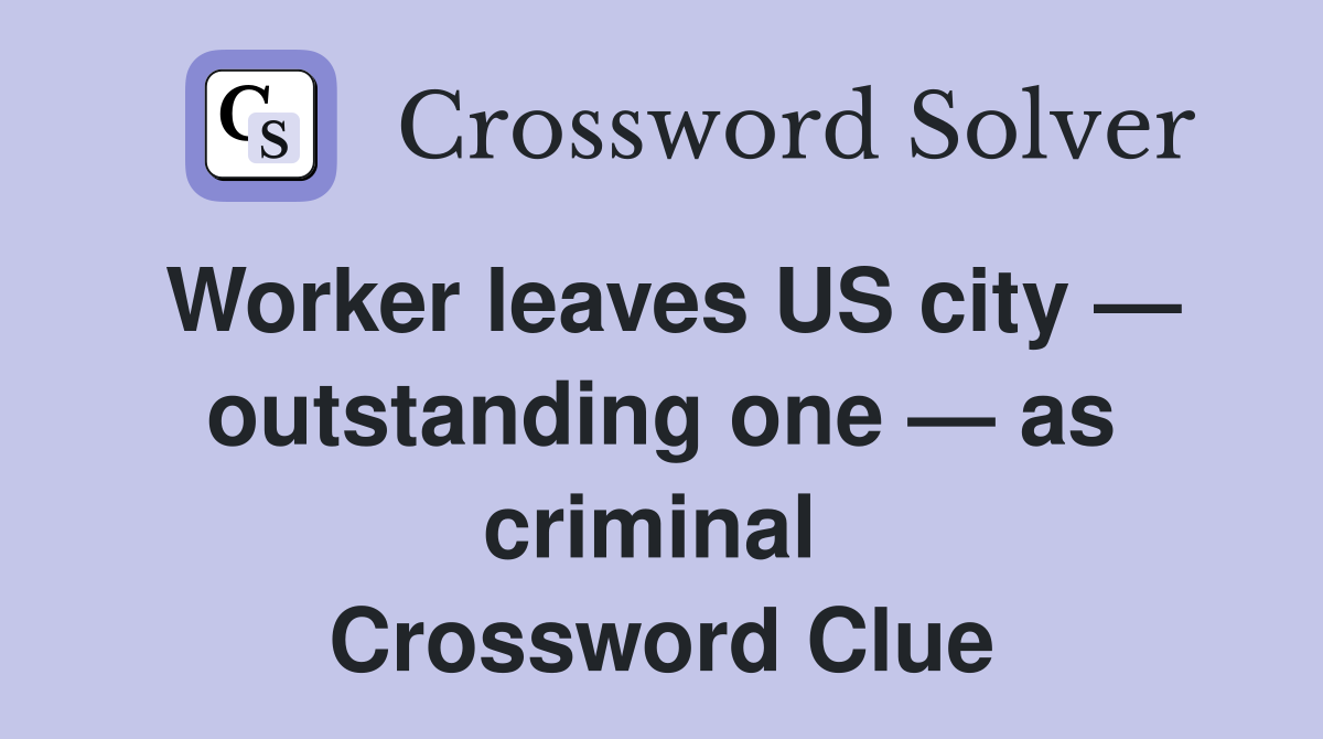 Worker leaves US city — outstanding one — as criminal  Crossword Clue