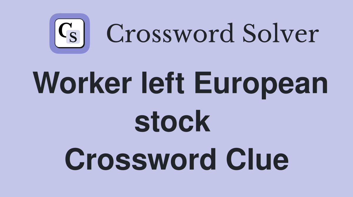 Worker left European stock  Crossword Clue