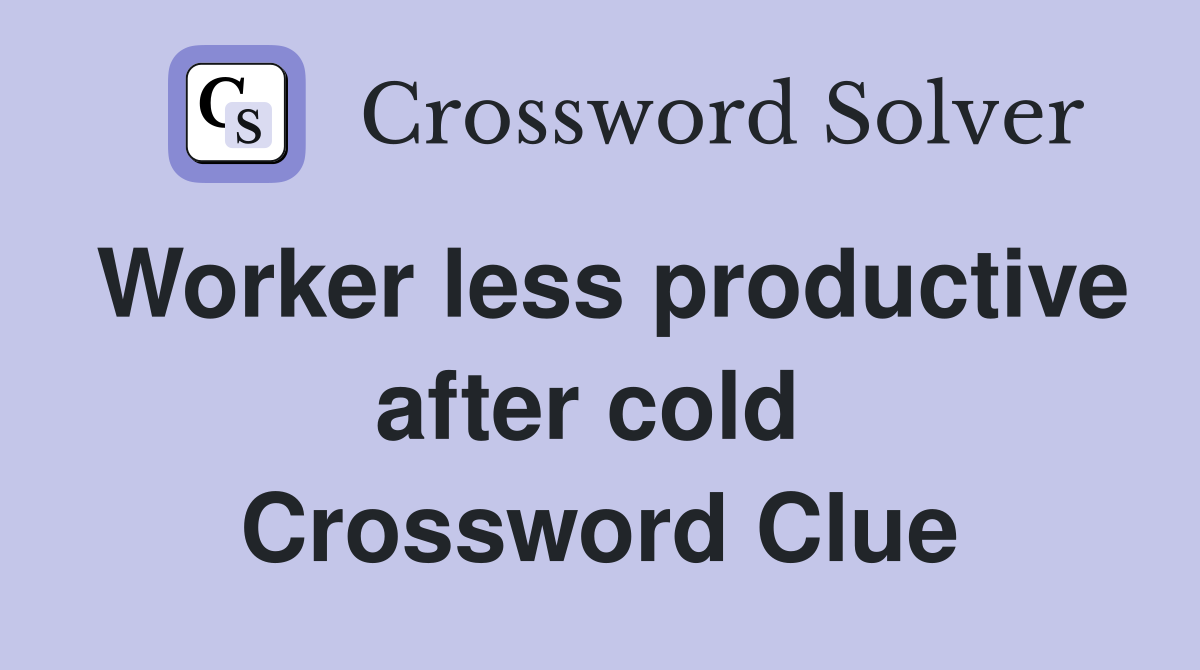 Worker less productive after cold  Crossword Clue