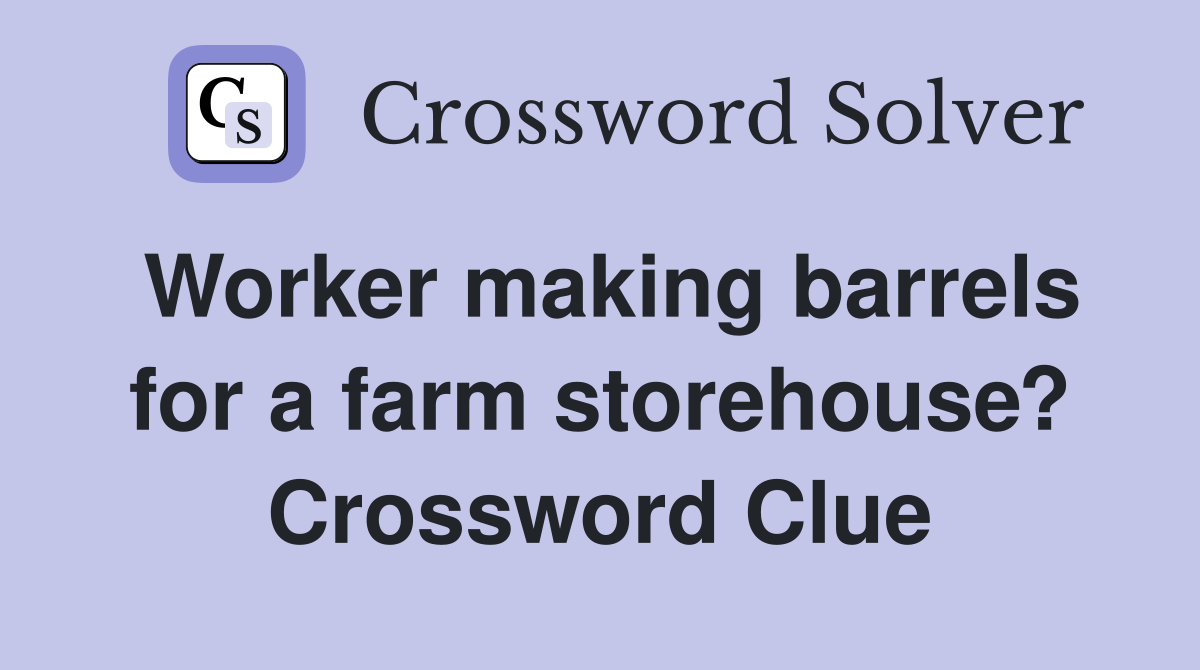 Worker making barrels for a farm storehouse? Crossword Clue