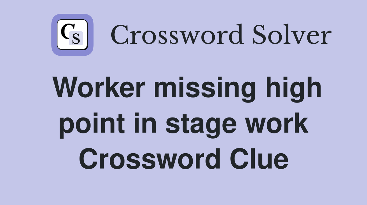 Worker missing high point in stage work Crossword Clue