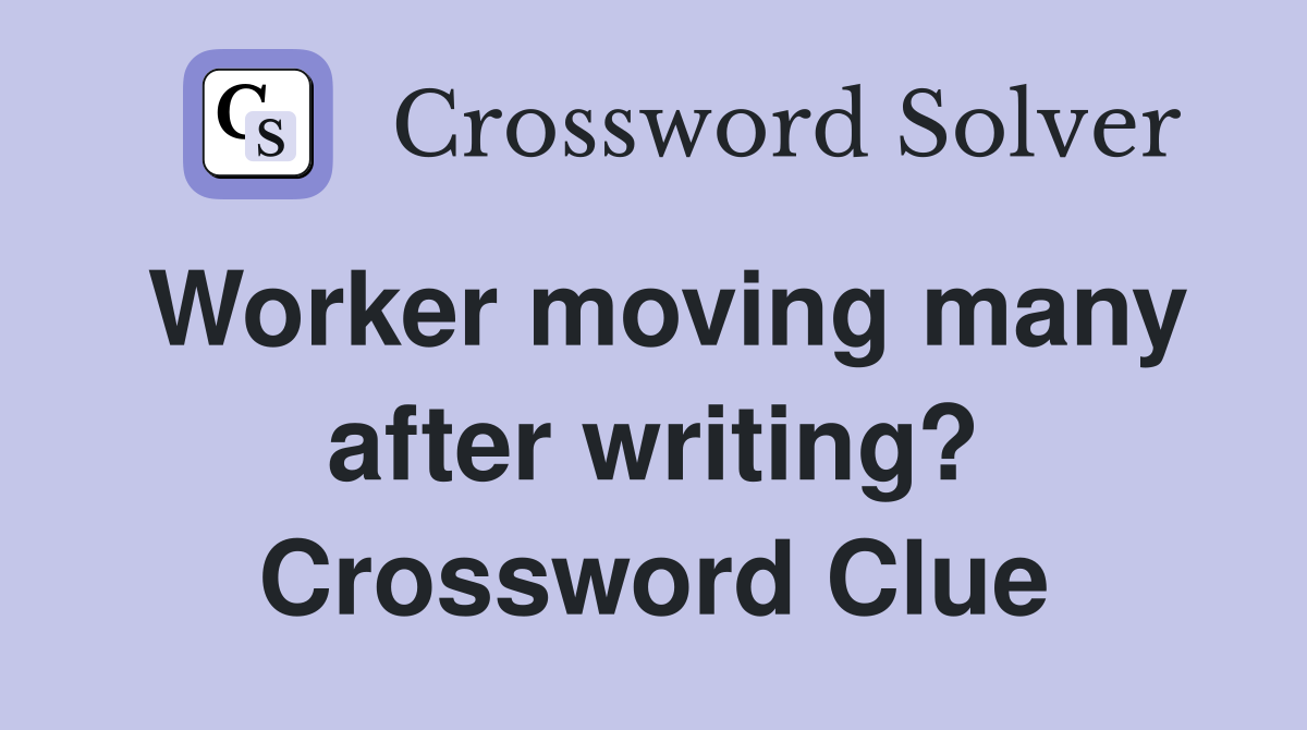 Worker moving many after writing? Crossword Clue