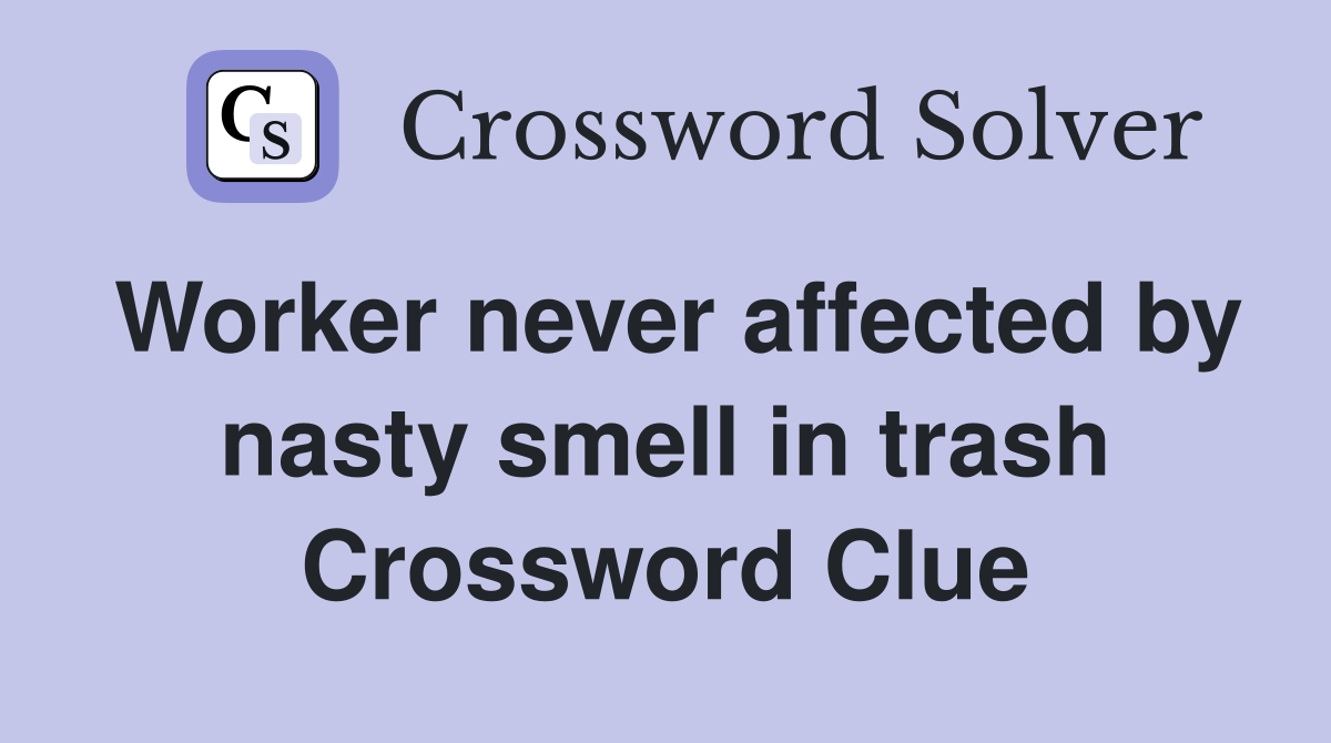Worker never affected by nasty smell in trash Crossword Clue