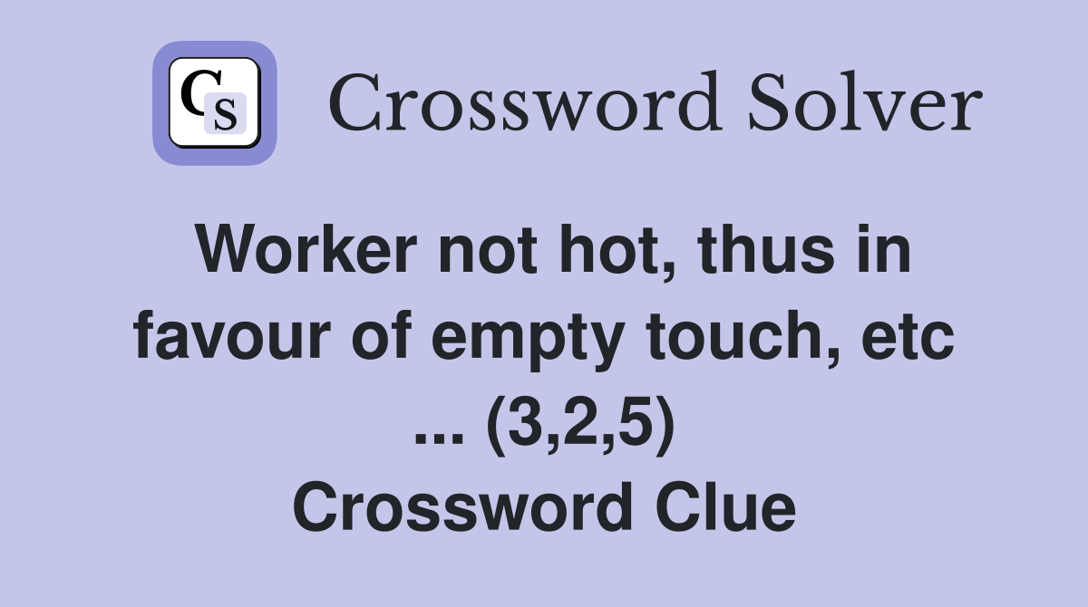 Worker not hot, thus in favour of empty touch, etc ... (3,2,5) Crossword Clue