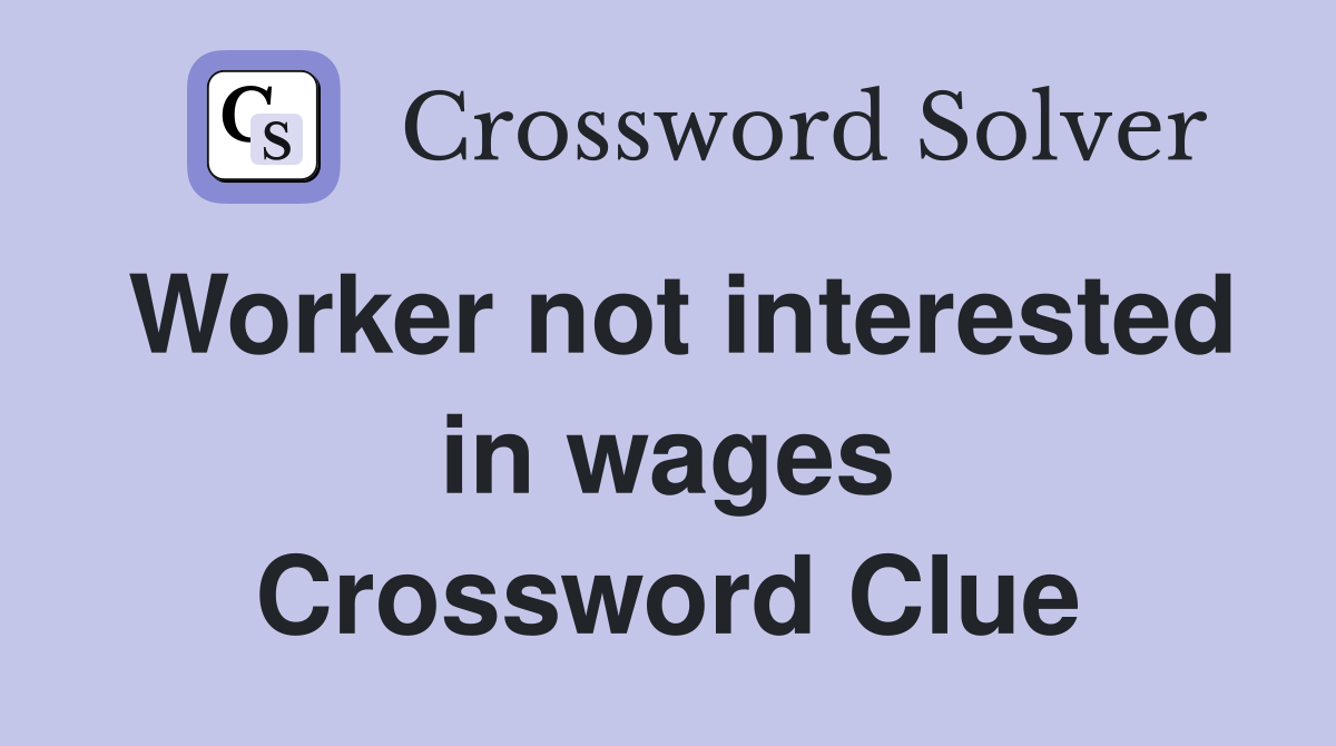 Worker not interested in wages Crossword Clue