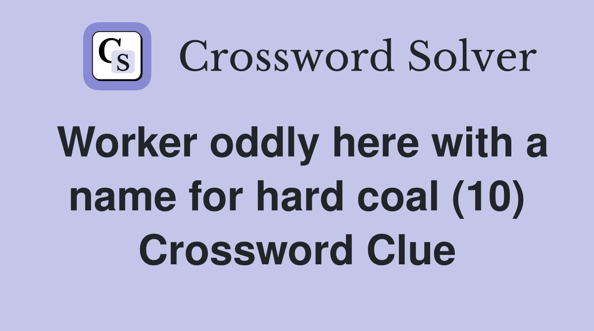 Worker oddly here with a name for hard coal (10) Crossword Clue
