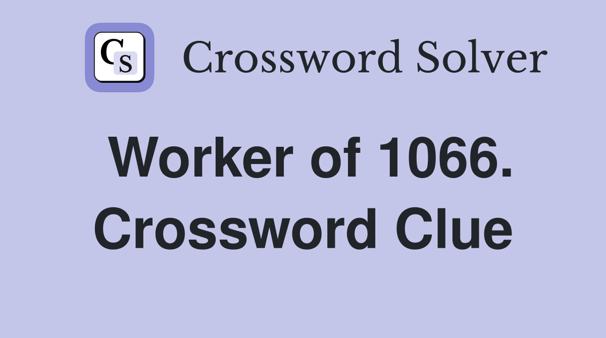 Worker of 1066. Crossword Clue