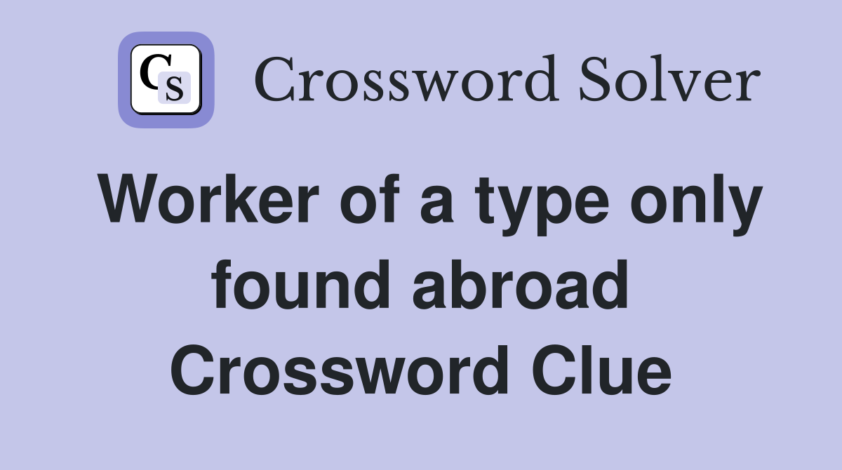 Worker of a type only found abroad Crossword Clue