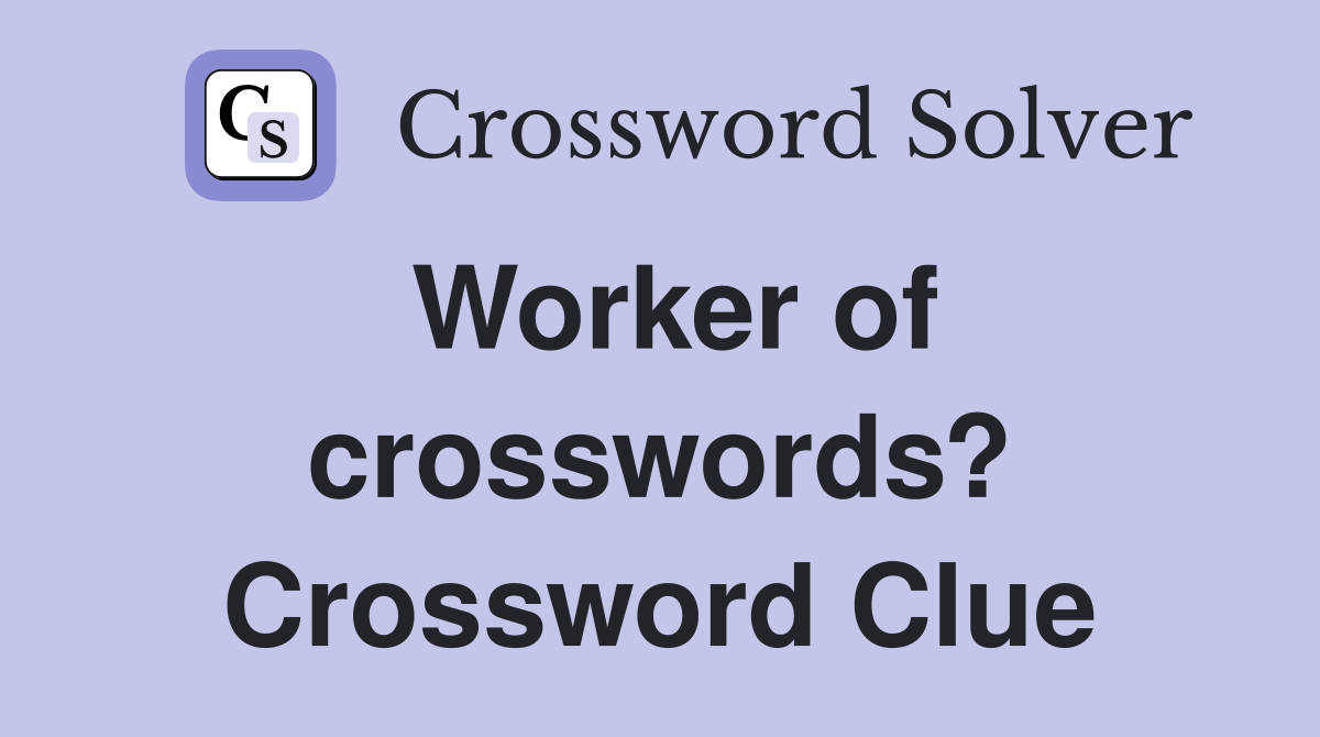 Worker of crosswords? Crossword Clue