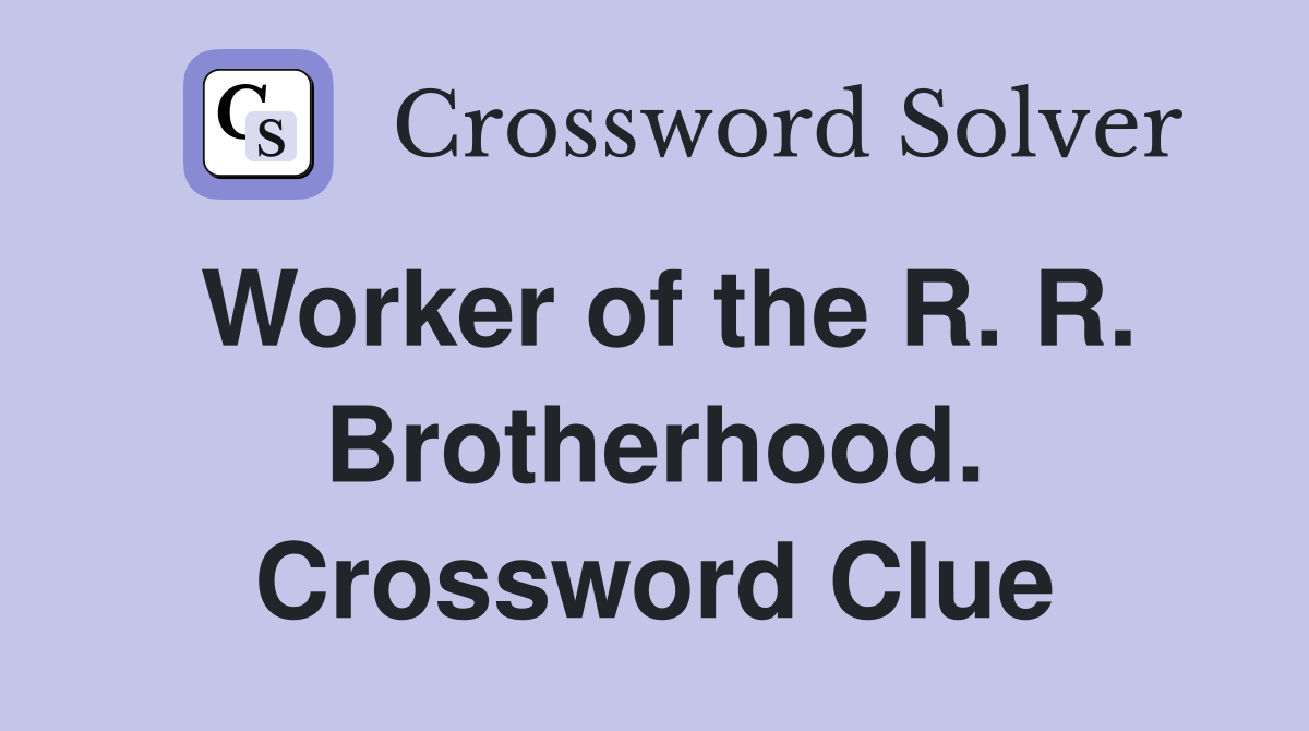 Worker of the R. R. Brotherhood. Crossword Clue