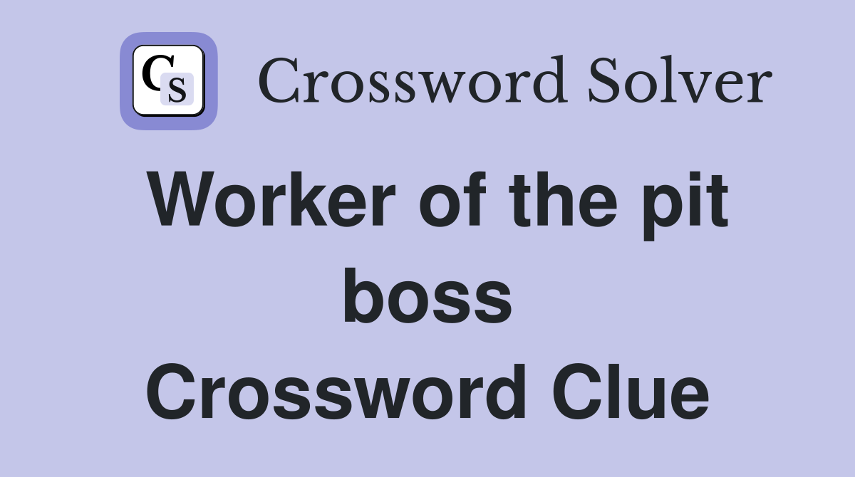 Worker of the pit boss Crossword Clue