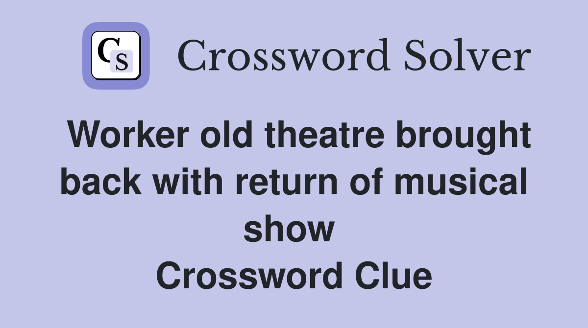 Worker old theatre brought back with return of musical show  Crossword Clue
