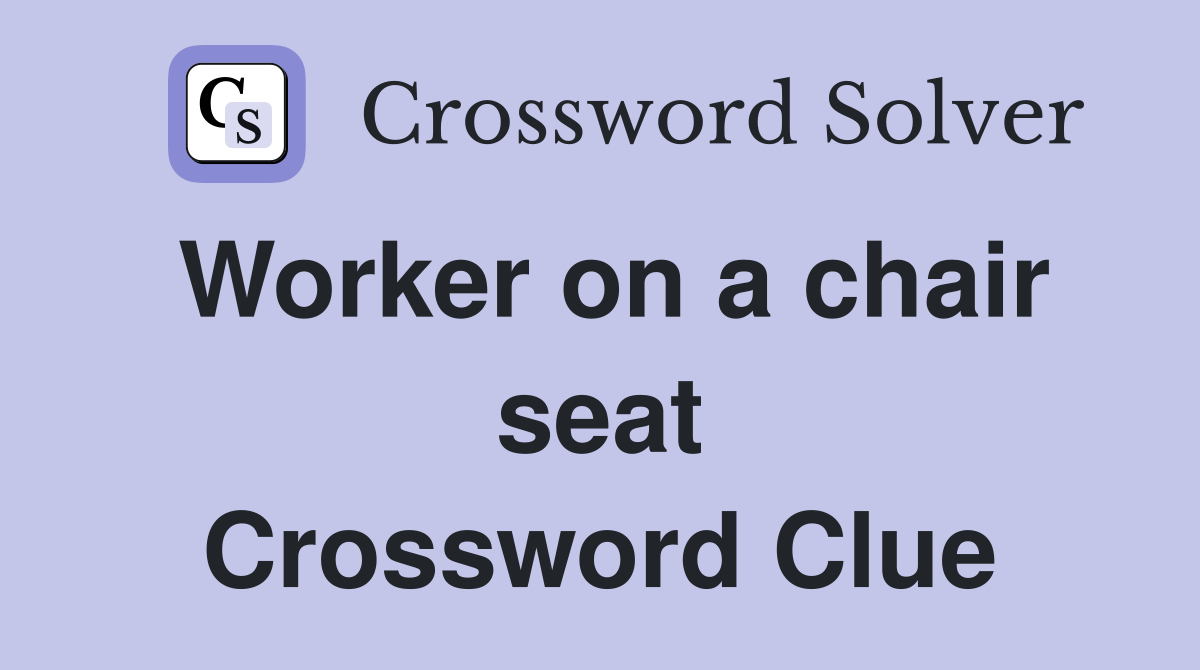 Worker on a chair seat Crossword Clue