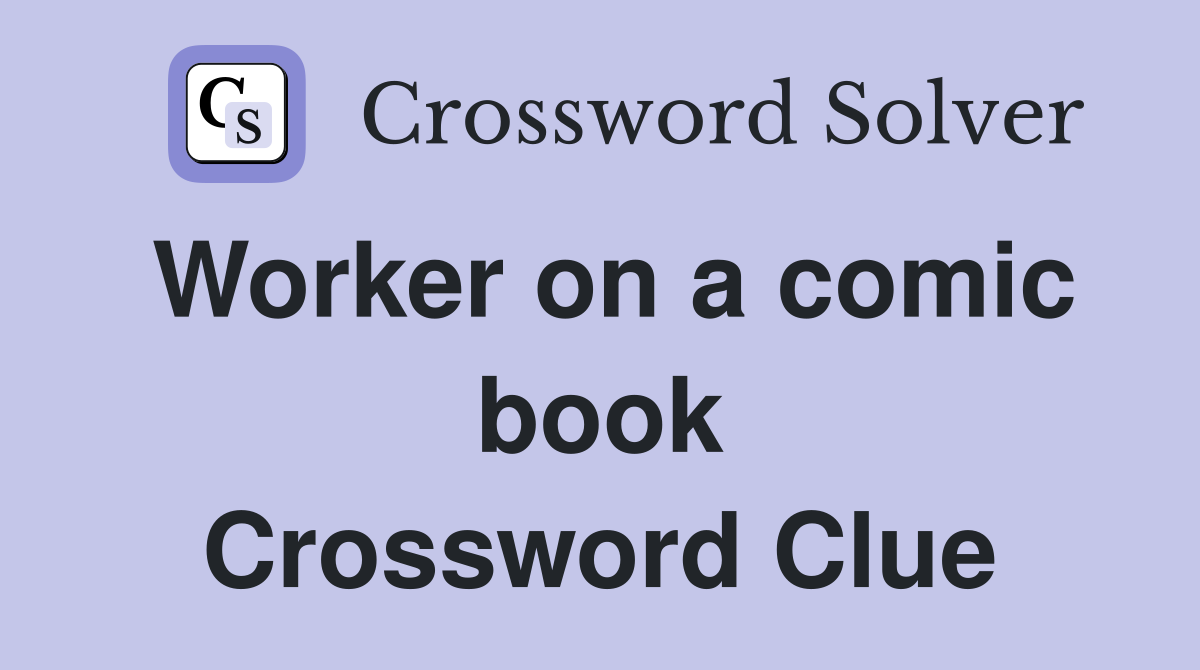 Worker on a comic book Crossword Clue