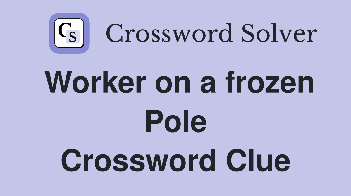 Worker on a frozen Pole Crossword Clue