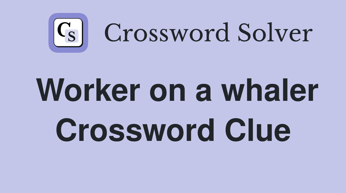 Worker on a whaler Crossword Clue