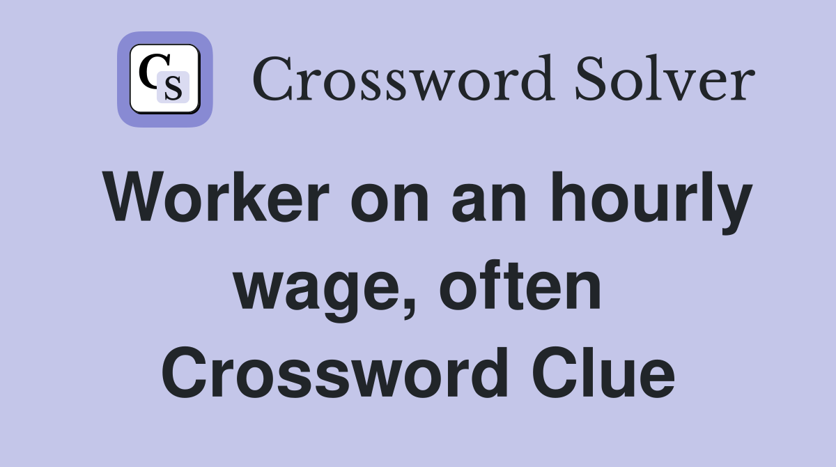 Worker on an hourly wage, often Crossword Clue
